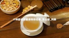 十种最佳降糖食物排名表_怎么做_列表